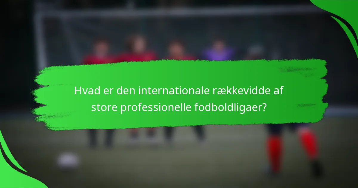 Hvad er den internationale rækkevidde af store professionelle fodboldligaer?