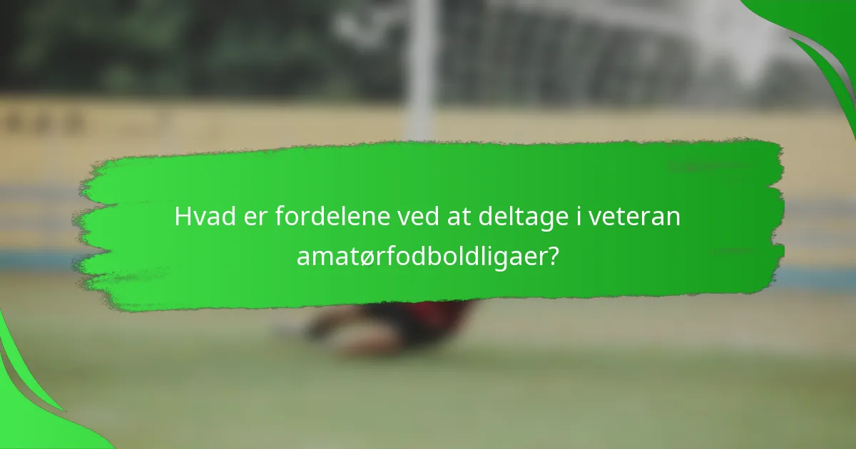 Hvad er fordelene ved at deltage i veteran amatørfodboldligaer?