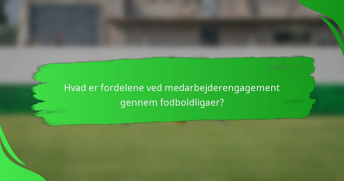 Hvad er fordelene ved medarbejderengagement gennem fodboldligaer?