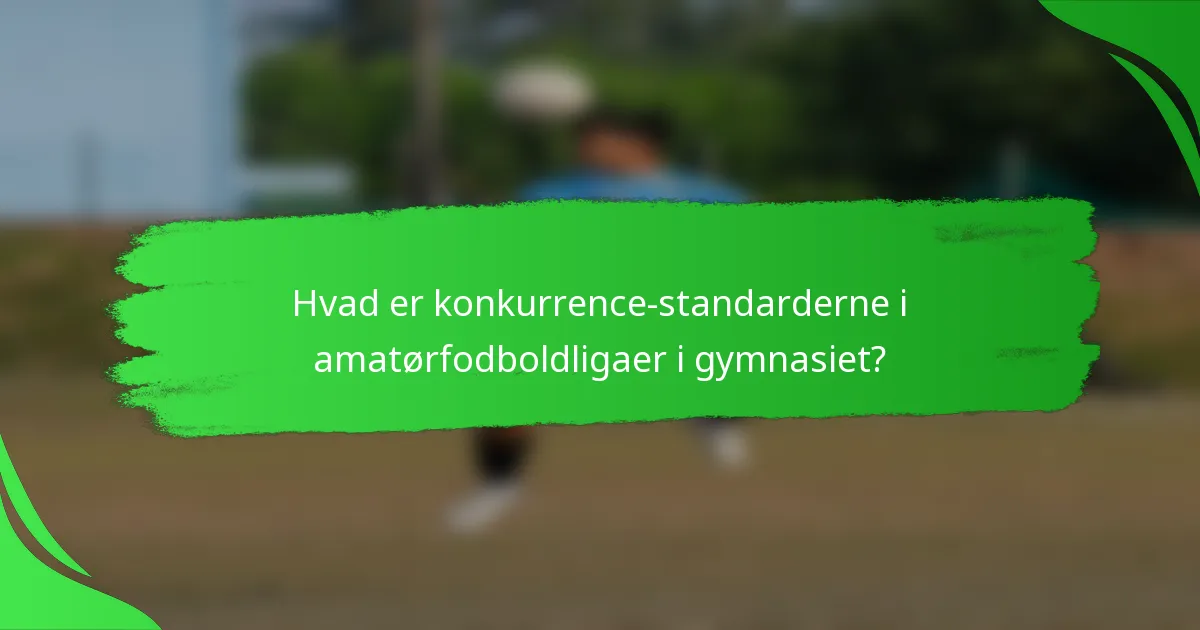 Hvad er konkurrence-standarderne i amatørfodboldligaer i gymnasiet?