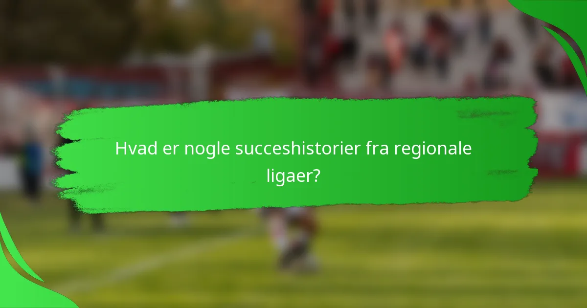 Hvad er nogle succeshistorier fra regionale ligaer?