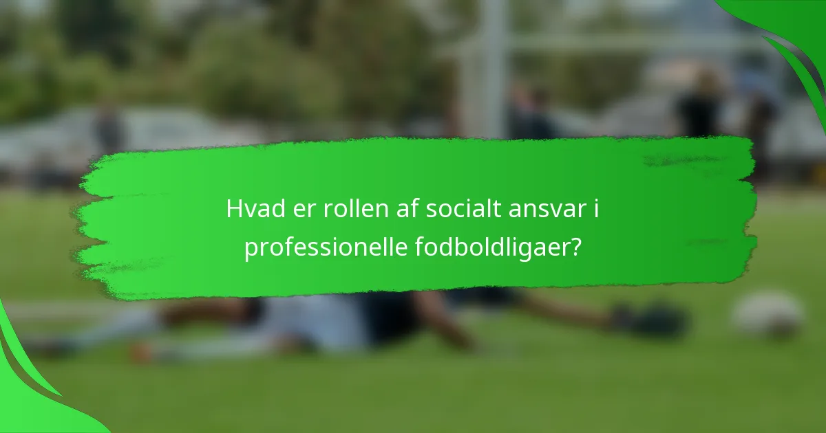 Hvad er rollen af socialt ansvar i professionelle fodboldligaer?