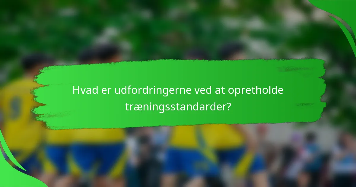 Hvad er udfordringerne ved at opretholde træningsstandarder?