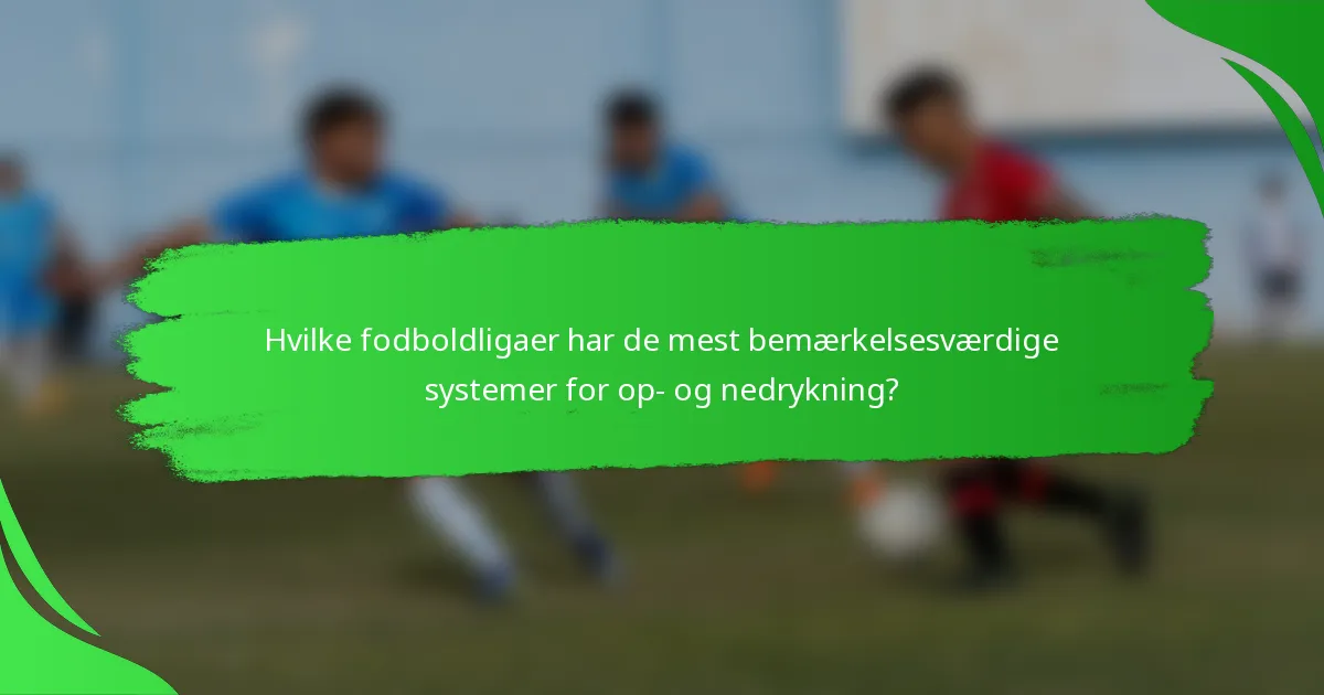 Hvilke fodboldligaer har de mest bemærkelsesværdige systemer for op- og nedrykning?