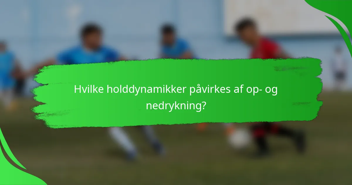 Hvilke holddynamikker påvirkes af op- og nedrykning?