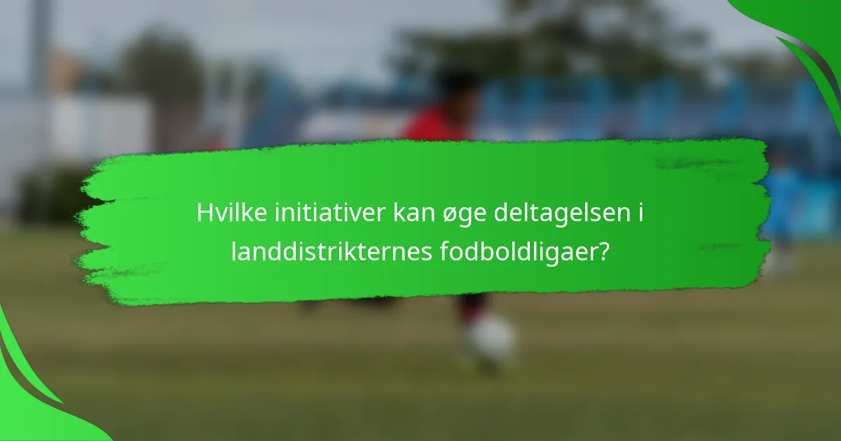 Hvilke initiativer kan øge deltagelsen i landdistrikternes fodboldligaer?