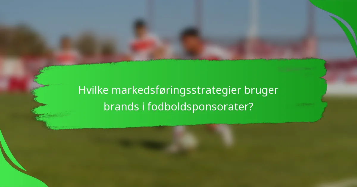 Hvilke markedsføringsstrategier bruger brands i fodboldsponsorater?