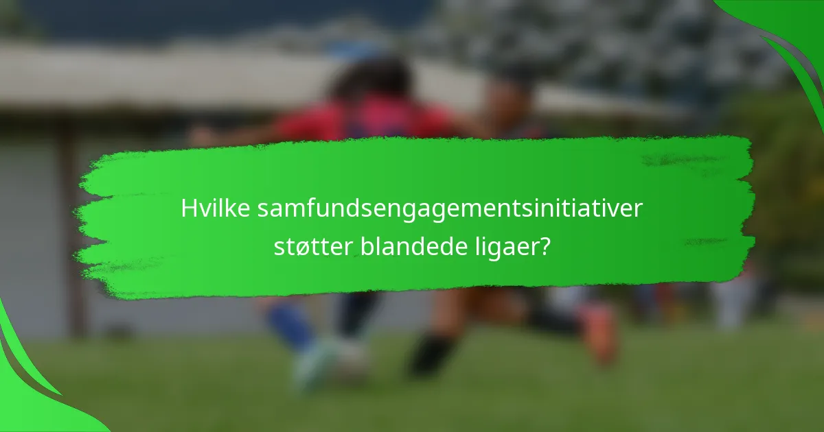 Hvilke samfundsengagementsinitiativer støtter blandede ligaer?
