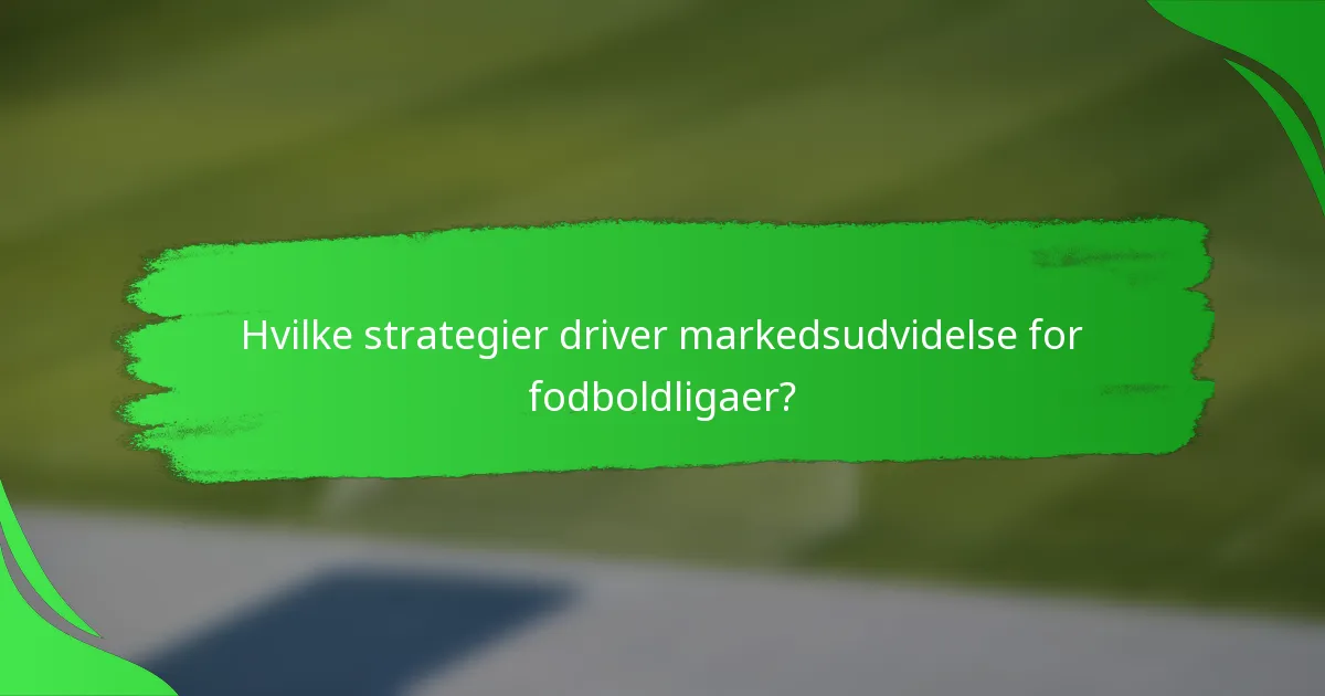 Hvilke strategier driver markedsudvidelse for fodboldligaer?