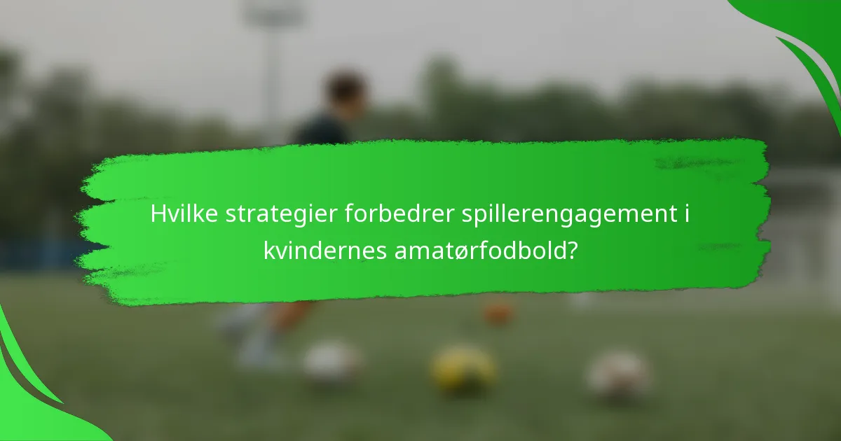 Hvilke strategier forbedrer spillerengagement i kvindernes amatørfodbold?