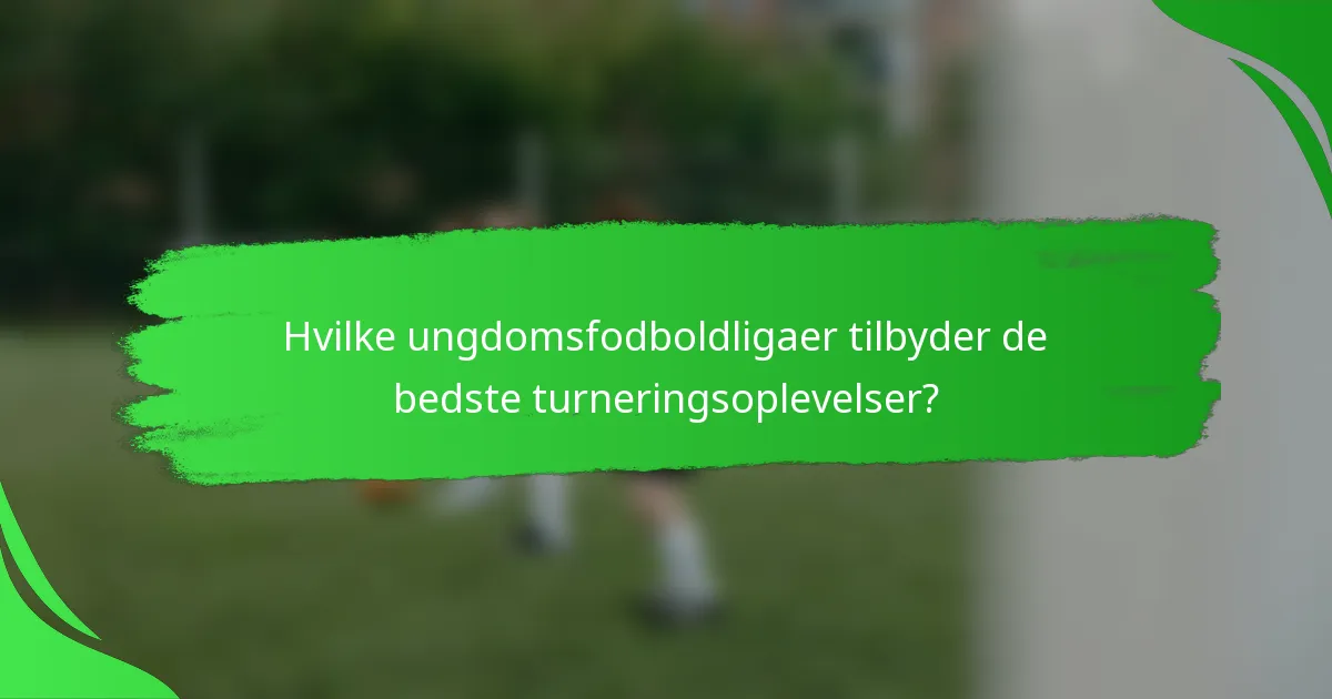 Hvilke ungdomsfodboldligaer tilbyder de bedste turneringsoplevelser?