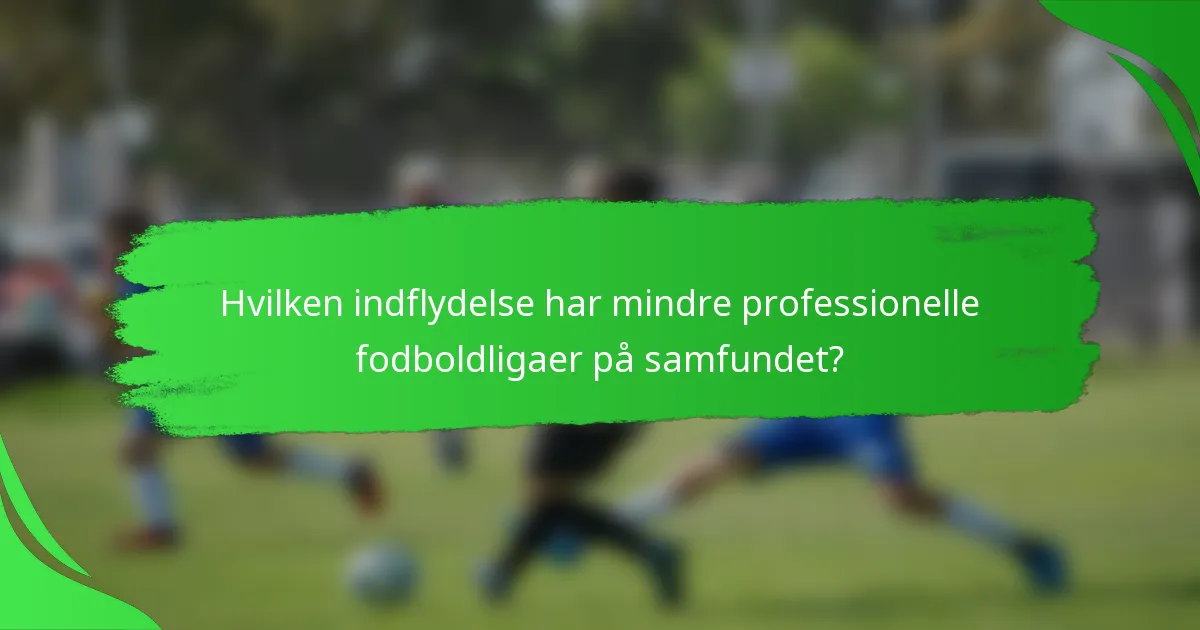 Hvilken indflydelse har mindre professionelle fodboldligaer på samfundet?