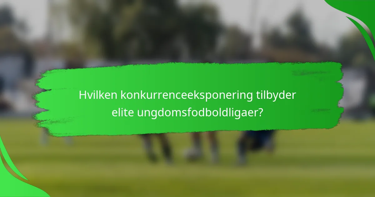 Hvilken konkurrenceeksponering tilbyder elite ungdomsfodboldligaer?