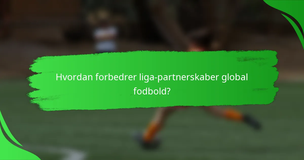Hvordan forbedrer liga-partnerskaber global fodbold?