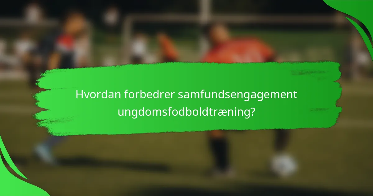 Hvordan forbedrer samfundsengagement ungdomsfodboldtræning?