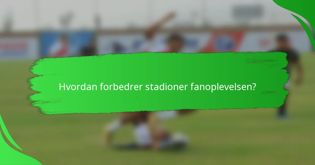 Hvordan forbedrer stadioner fanoplevelsen?