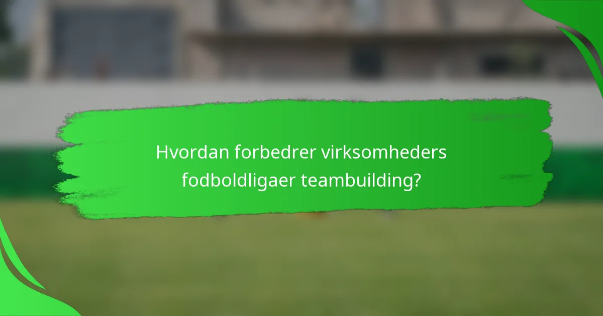 Hvordan forbedrer virksomheders fodboldligaer teambuilding?