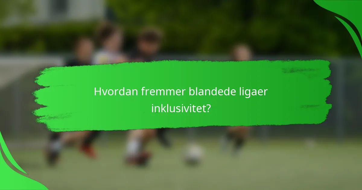 Hvordan fremmer blandede ligaer inklusivitet?