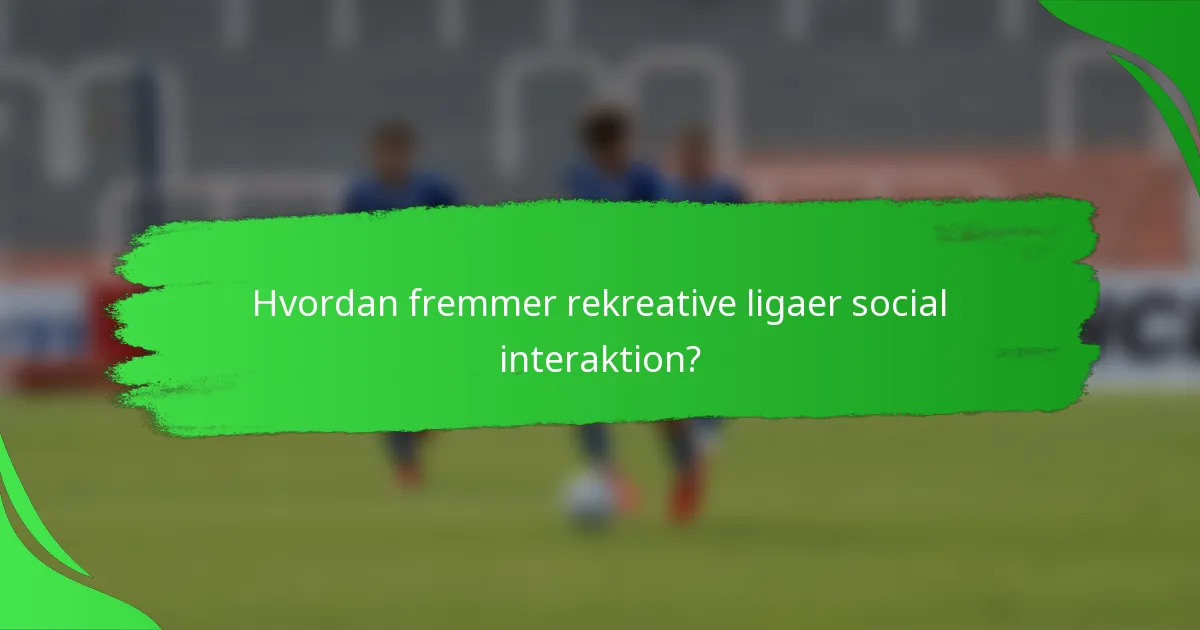 Hvordan fremmer rekreative ligaer social interaktion?