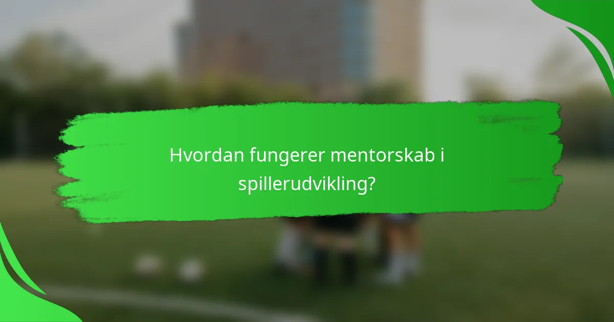 Hvordan fungerer mentorskab i spillerudvikling?