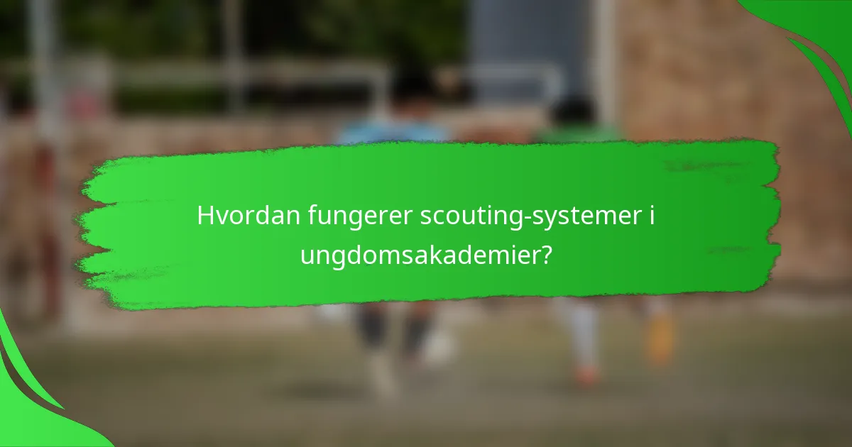 Hvordan fungerer scouting-systemer i ungdomsakademier?