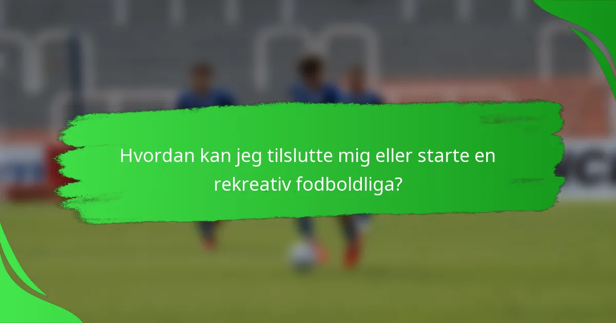 Hvordan kan jeg tilslutte mig eller starte en rekreativ fodboldliga?