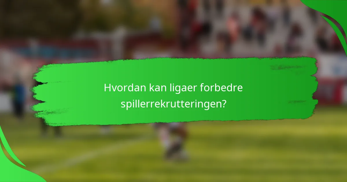 Hvordan kan ligaer forbedre spillerrekrutteringen?