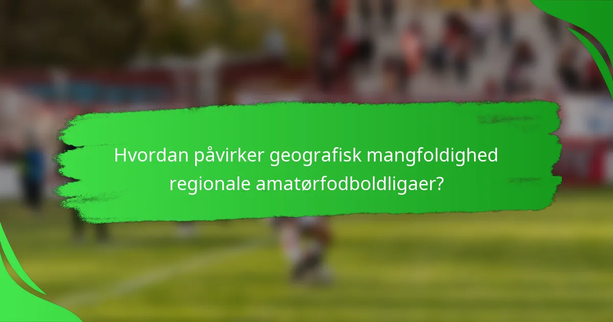 Hvordan påvirker geografisk mangfoldighed regionale amatørfodboldligaer?