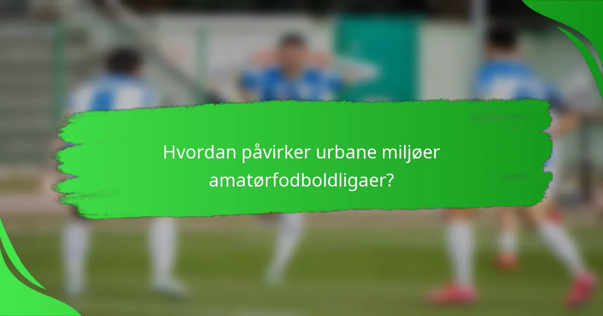 Hvordan påvirker urbane miljøer amatørfodboldligaer?