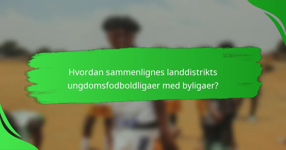 Hvordan sammenlignes landdistrikts ungdomsfodboldligaer med byligaer?
