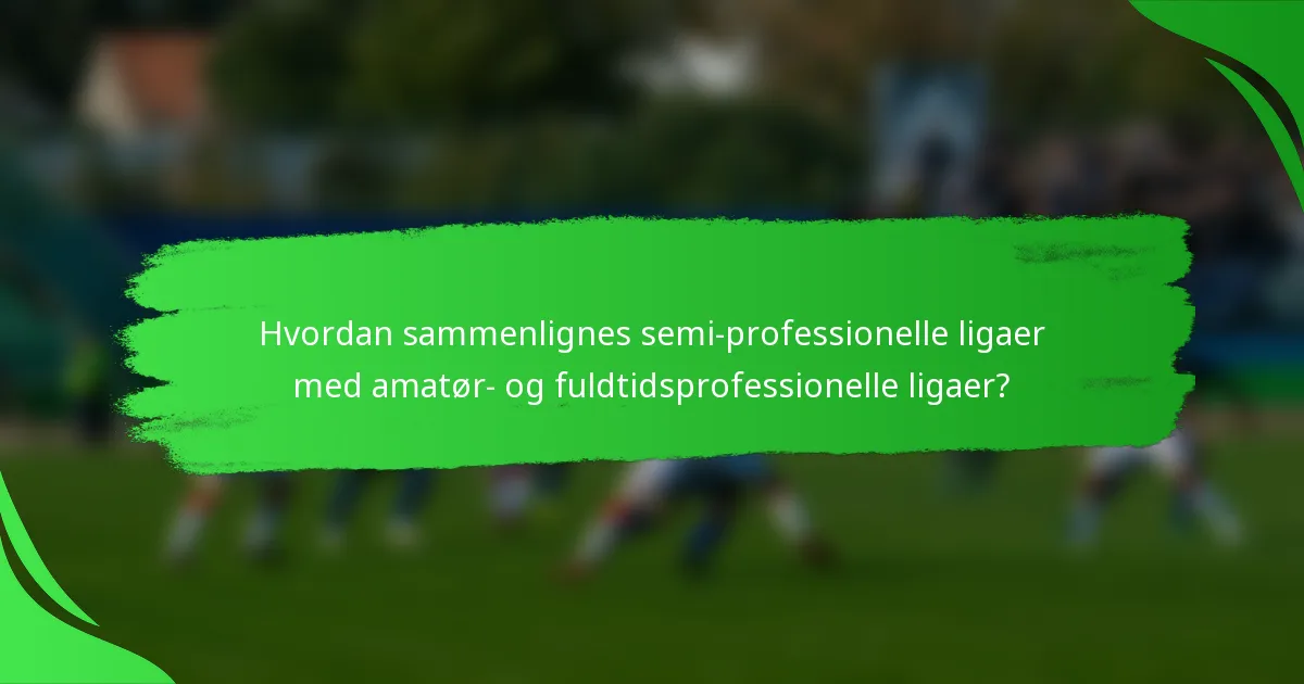 Hvordan sammenlignes semi-professionelle ligaer med amatør- og fuldtidsprofessionelle ligaer?