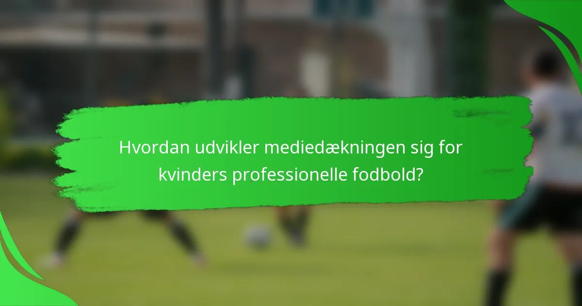 Hvordan udvikler mediedækningen sig for kvinders professionelle fodbold?