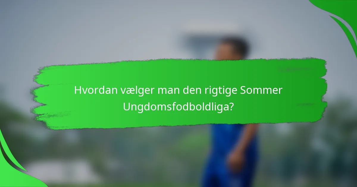 Hvordan vælger man den rigtige Sommer Ungdomsfodboldliga?